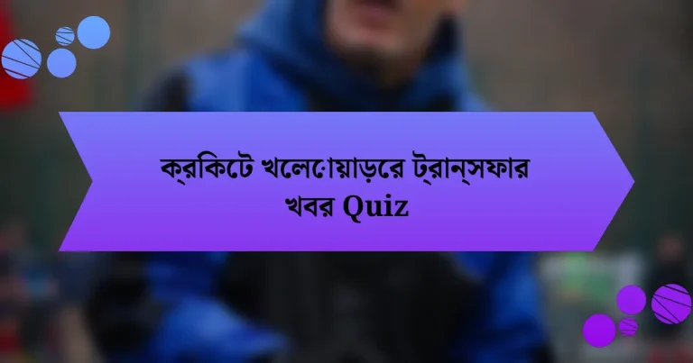 ক্রিকেট খেলোয়াড়ের ট্রান্সফার খবর Quiz