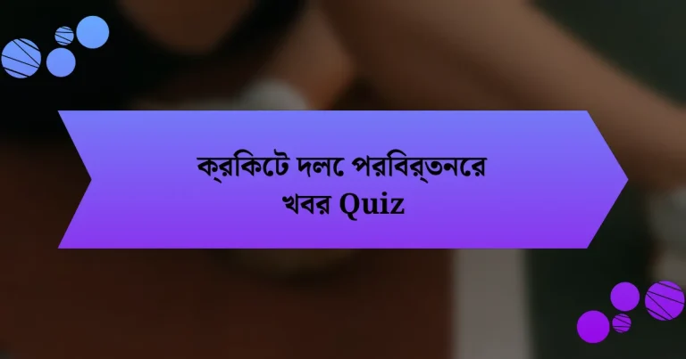 ক্রিকেট দলে পরিবর্তনের খবর Quiz