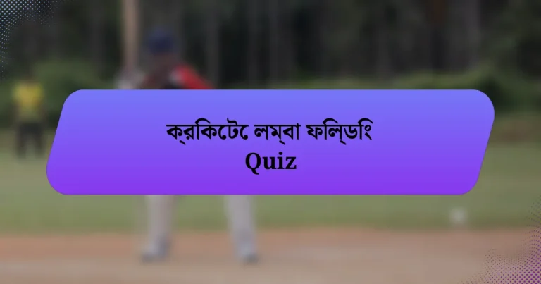 ক্রিকেটে লম্বা ফিল্ডিং Quiz