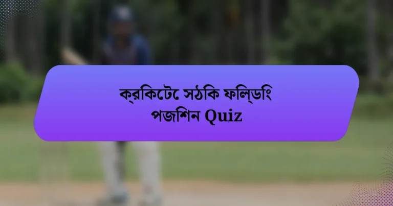 ক্রিকেটে সঠিক ফিল্ডিং পজিশন Quiz