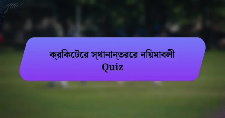 ক্রিকেটের স্থানান্তরের নিয়মাবলী Quiz