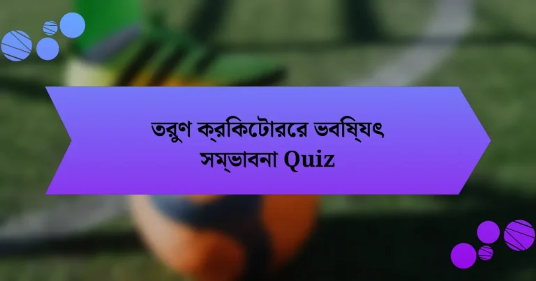 তরুণ ক্রিকেটারের ভবিষ্যৎ সম্ভাবনা Quiz