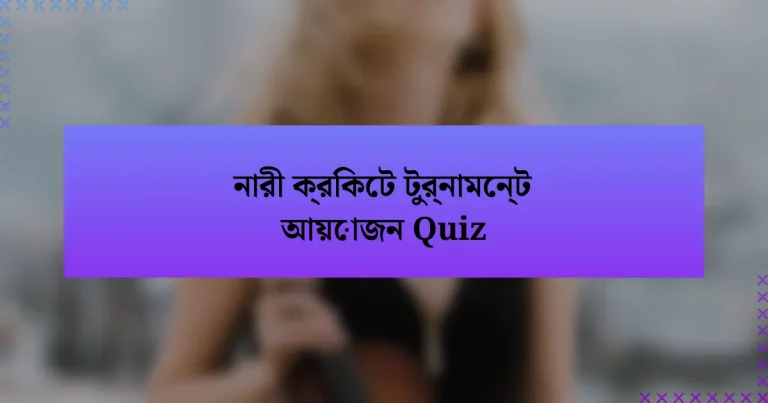 নারী ক্রিকেট টুর্নামেন্ট আয়োজন Quiz