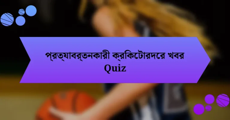 প্রত্যাবর্তনকারী ক্রিকেটারদের খবর Quiz