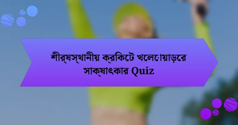 শীর্ষস্থানীয় ক্রিকেট খেলোয়াড়ের সাক্ষাৎকার Quiz